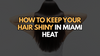 A woman with long, straight, glossy hair facing away from the camera, with bold text overlay reading “How to Keep Your Hair Shiny in Miami Heat.”
