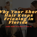 Stylist blow-drying a client’s short blonde hair inside LAHH Salon in Bay Harbor Islands, Florida, with text overlay that reads “Why Your Short Hair Keeps Frizzing in Florida (And How to Finally Fix It).”